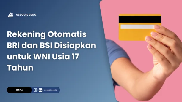 Rekening Otomatis BRI dan BSI Disiapkan untuk WNI Usia 17 Tahun